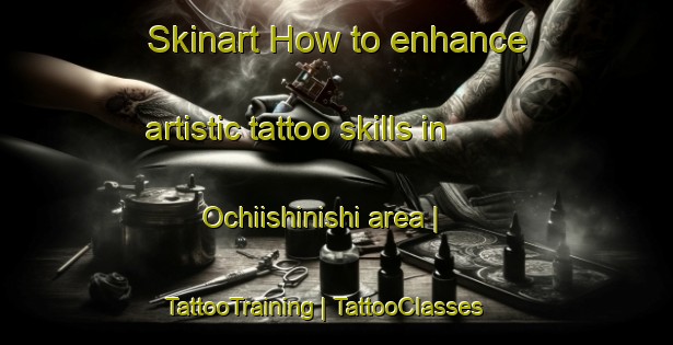 Skinart How to enhance artistic tattoo skills in Ochiishinishi area | TattooTraining | TattooClasses | SkinartTraining-Japan